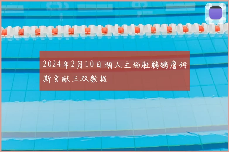 2024年2月10日湖人主场胜鹈鹕詹姆斯贡献三双数据